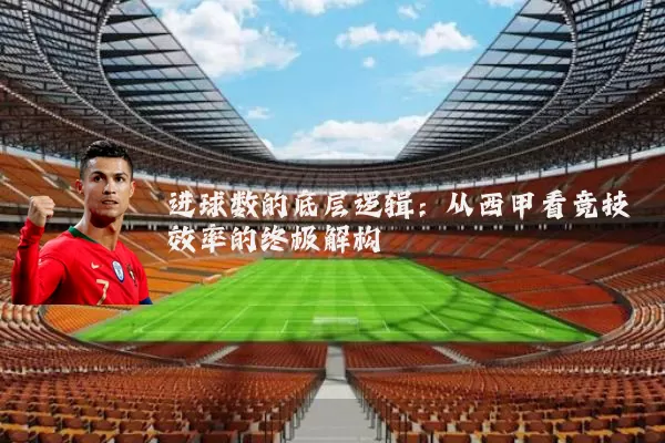 进球数的底层逻辑:从西甲看竞技效率的终极解构