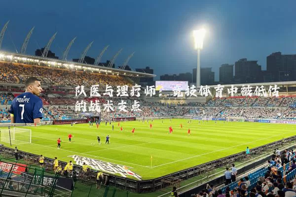 队医与理疗师:竞技体育中被低估的战术支点