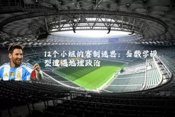 12个小组的赛制迷思：当数学模型遭遇地理政治